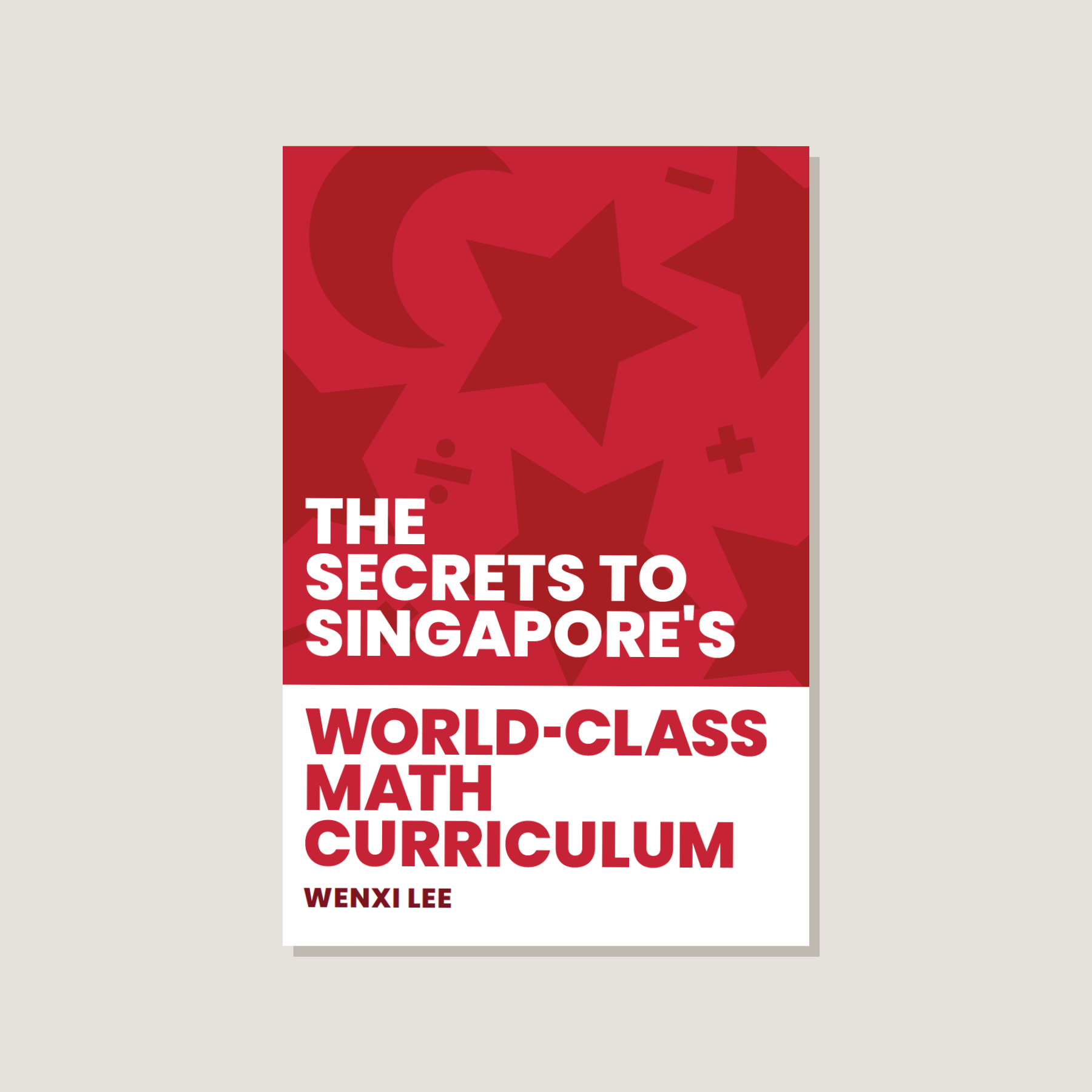 World Class Math The Secrets to Singapore's World-class Math Curriculum